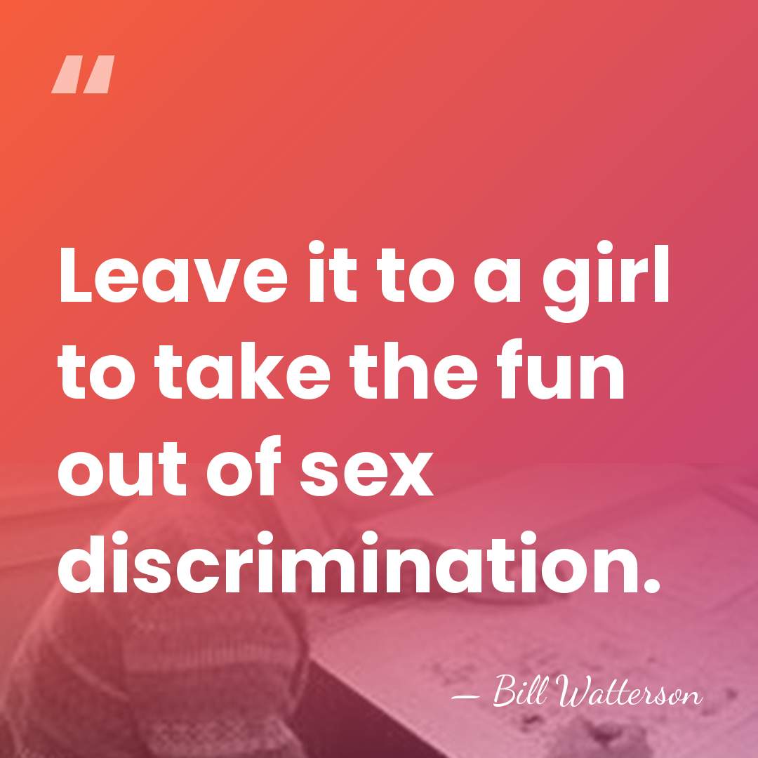 Leave it to a girl to take the fun out of sex&hellip; - Bill Watterson
