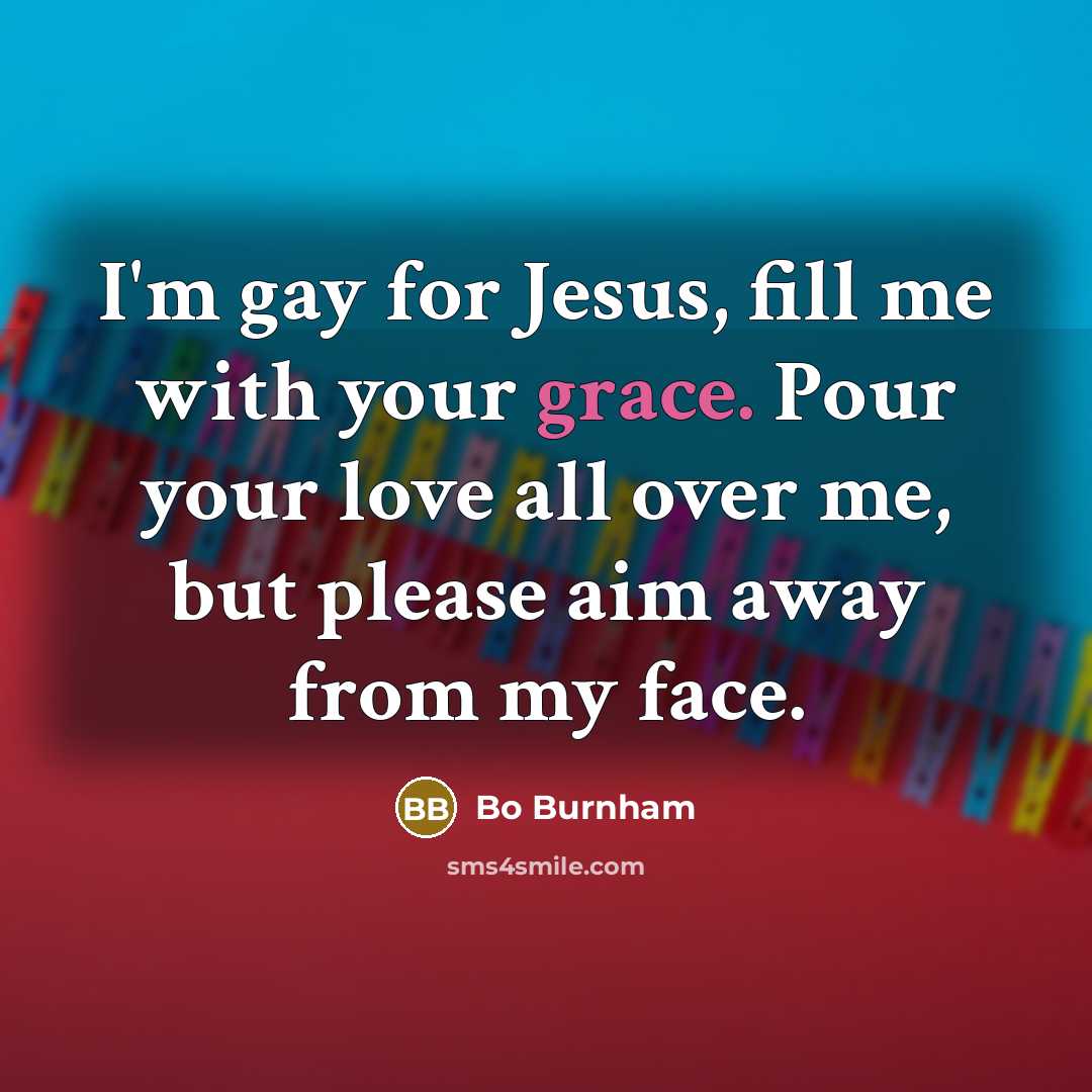“I'm gay for Jesus, fill me with your grace. Pour…” quote by Bo Burnham
