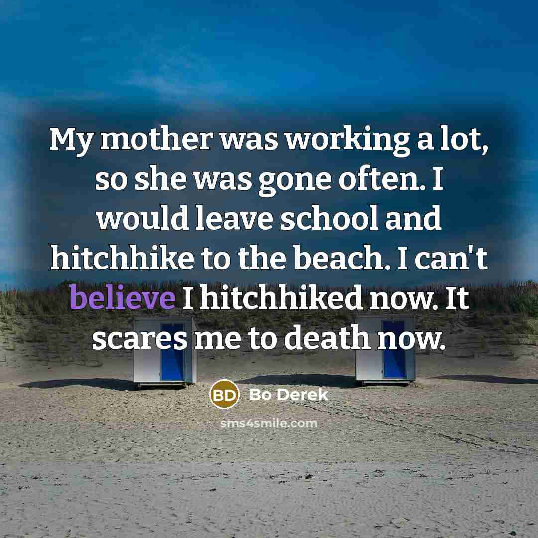 “My mother was working a lot, so she was gone…” quote by Bo Derek