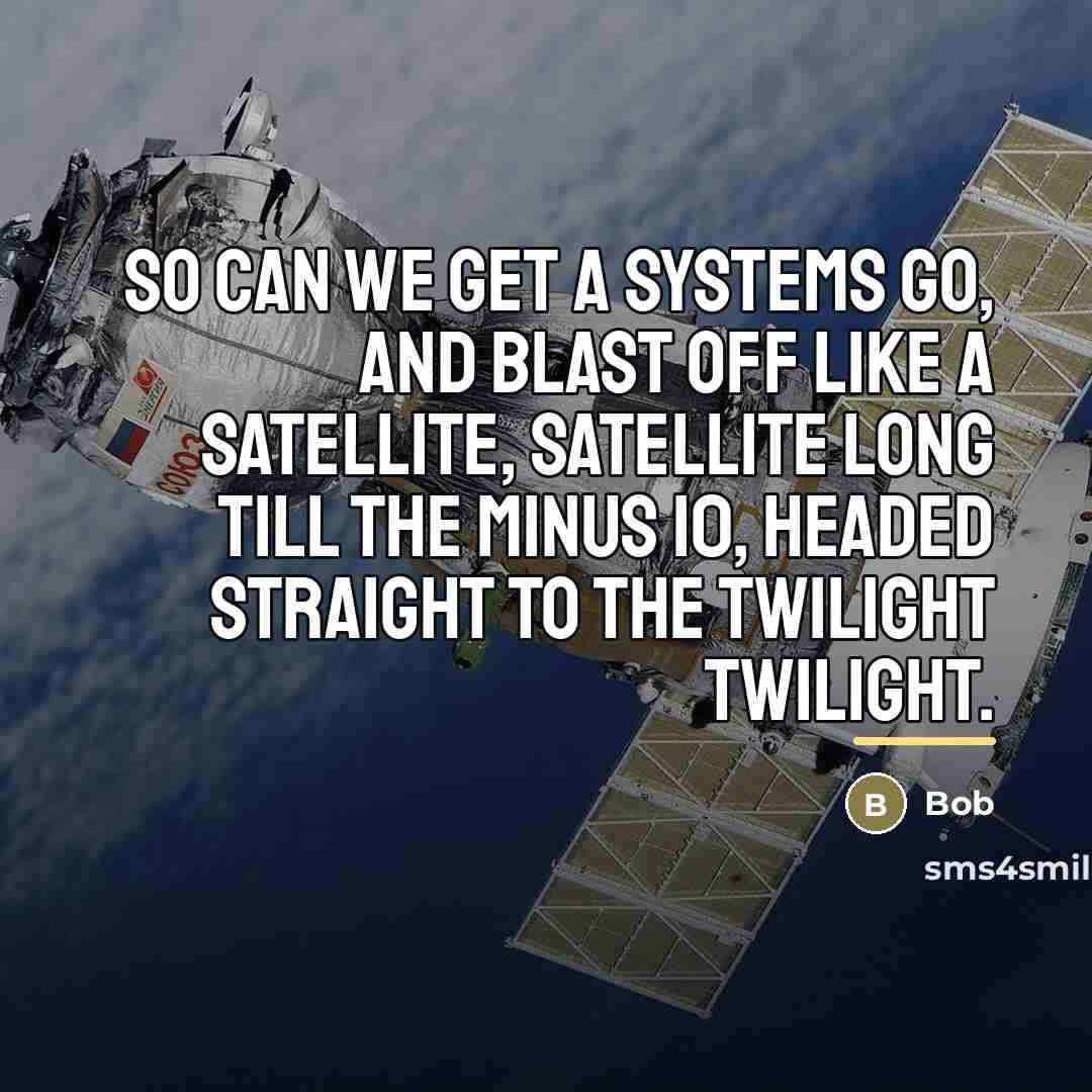 “So can we get a systems go, And blast off…” quote by BOB