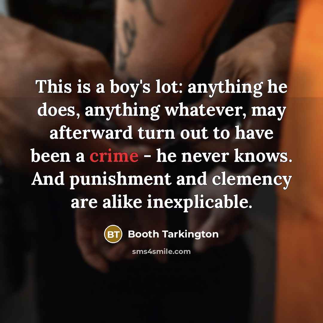 “This is a boy's lot: anything he does, anything whatever,…” quote by Booth Tarkington