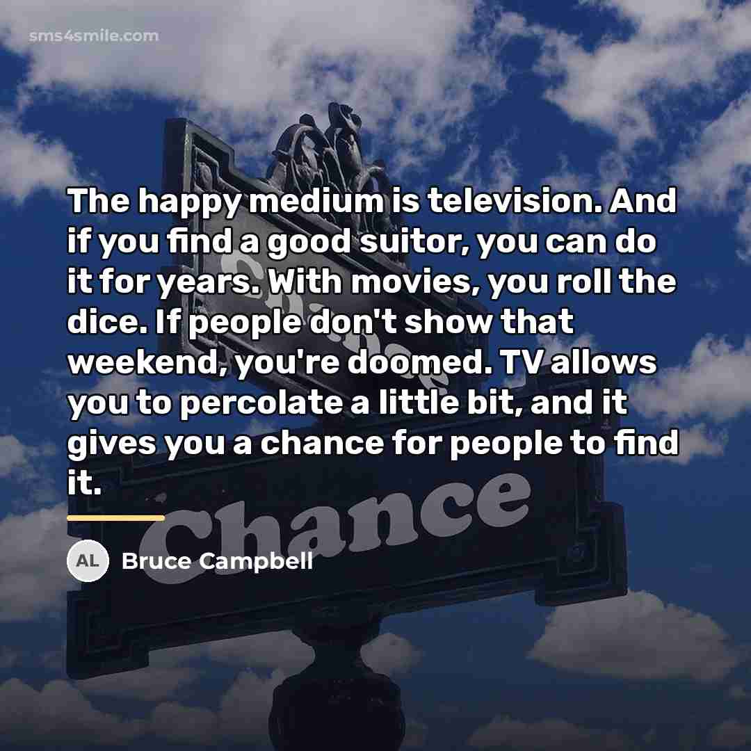 “The happy medium is television. And if you find a…” quote by Bruce Campbell