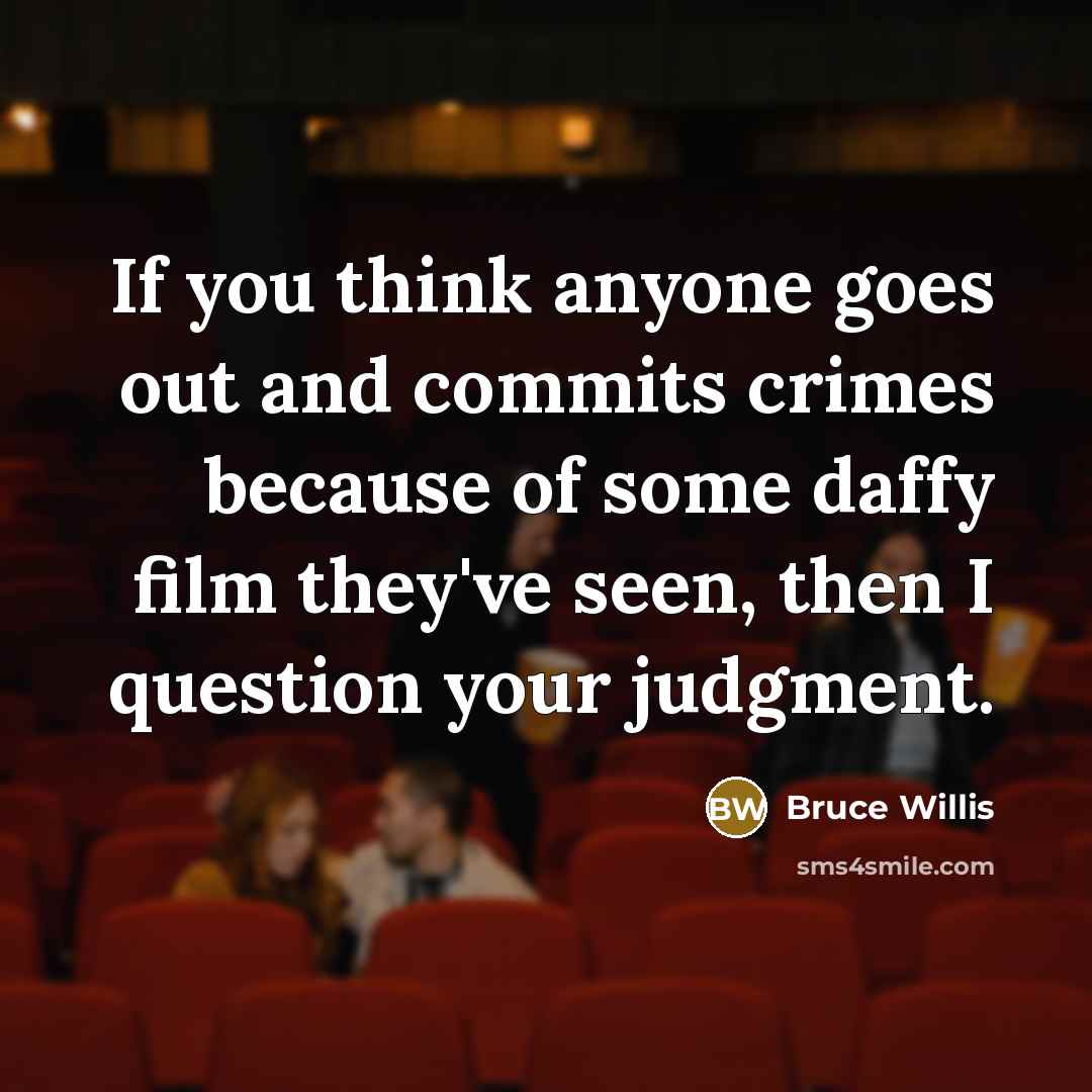 “If you think anyone goes out and commits crimes because…” quote by Bruce Willis