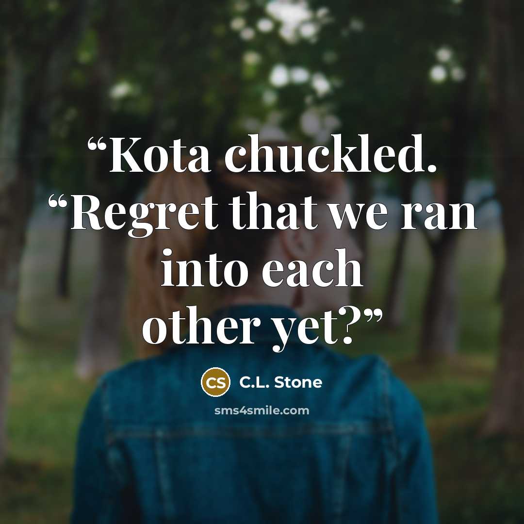 “Kota chuckled. “Regret that we ran into each other yet?” quote by C.L. Stone