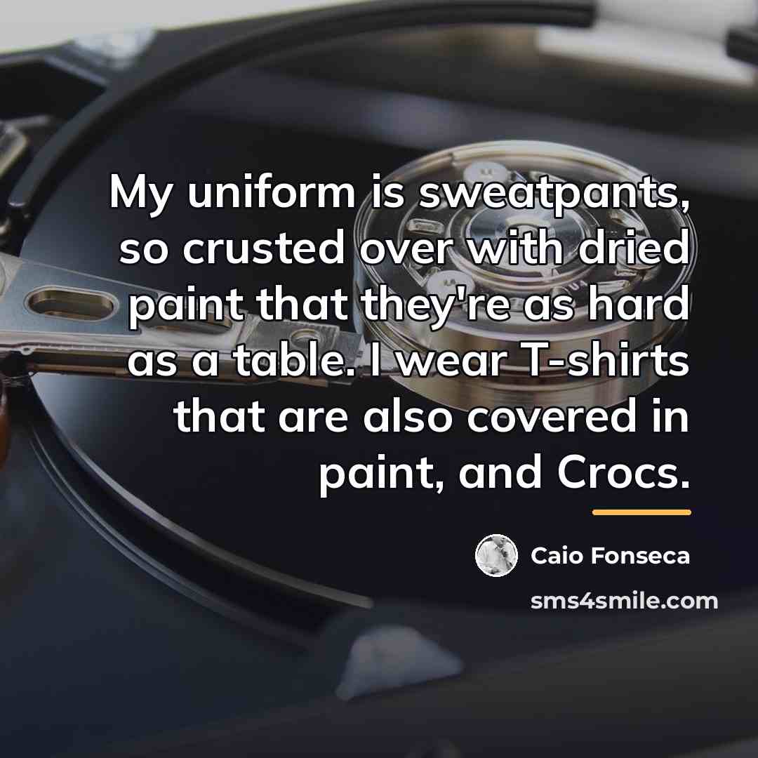“My uniform is sweatpants, so crusted over with dried paint…” quote by Caio Fonseca