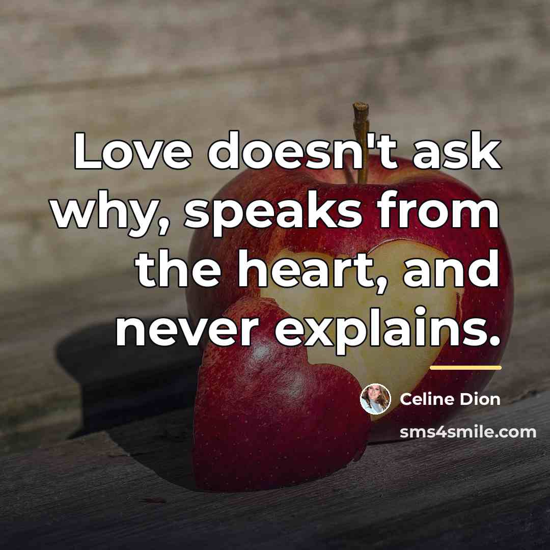 “Love doesn't ask why, speaks from the heart, and never…” quote by Celine Dion