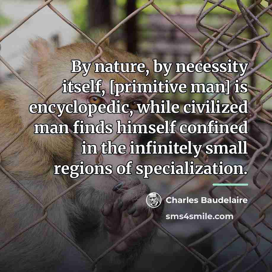 “By nature, by necessity itself, [primitive man] is encyclopedic, while…” quote by Charles Baudelaire