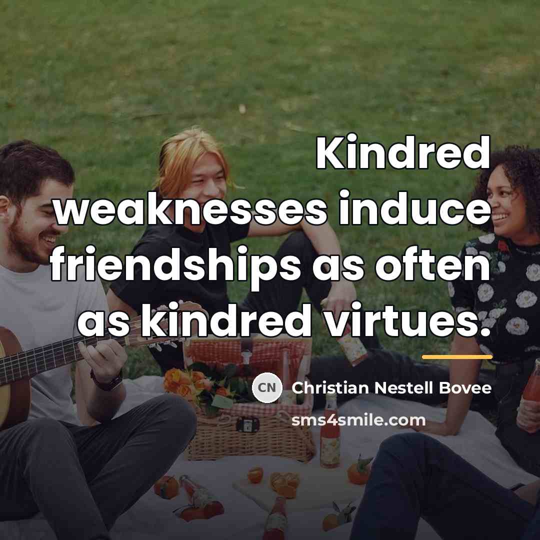 “Kindred weaknesses induce friendships as often as kindred virtues.…” quote by Christian Nestell Bovee