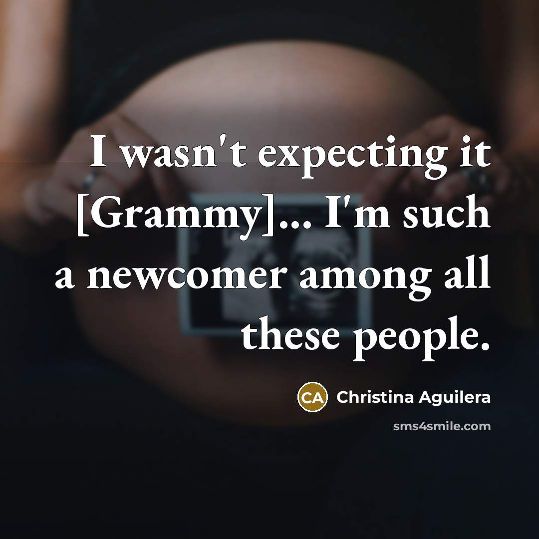 “I wasn't expecting it [Grammy]... I'm such a newcomer among…” quote by Christina Aguilera