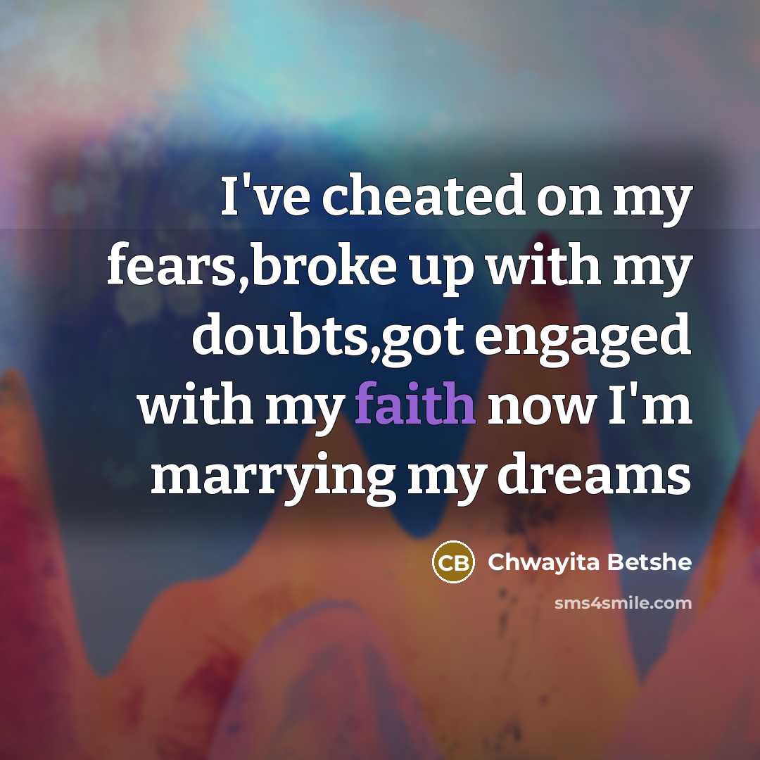 “I've cheated on my fears,broke up with my doubts,got engaged…” quote by Chwayita Betshe