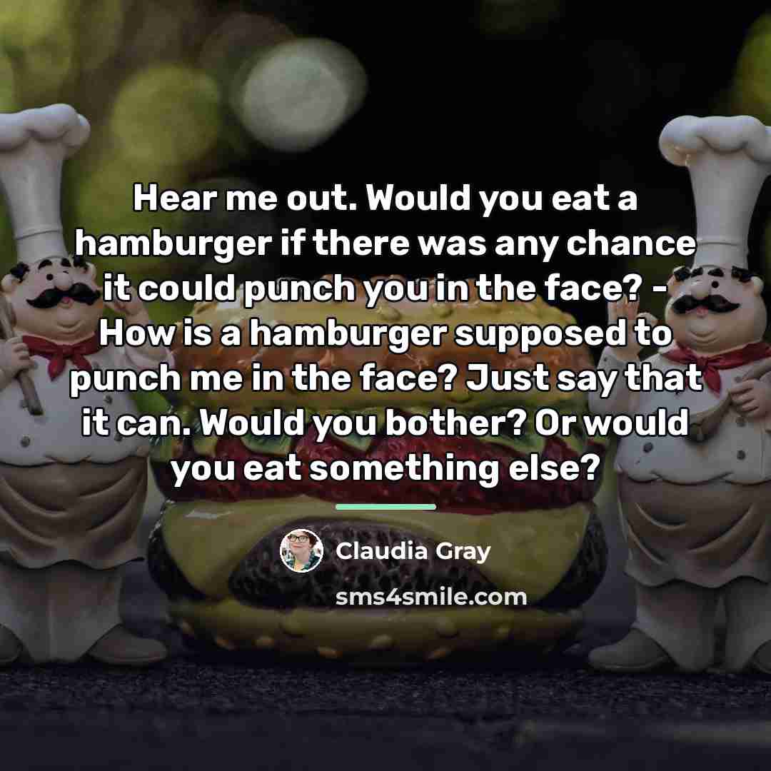 “Hear me out. Would you eat a hamburger if there…” quote by Claudia Gray
