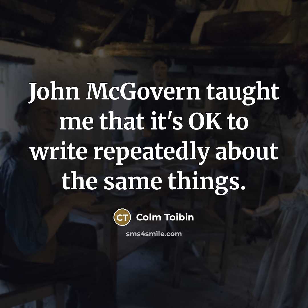“John McGovern taught me that it's OK to write repeatedly…” quote by Colm Toibin