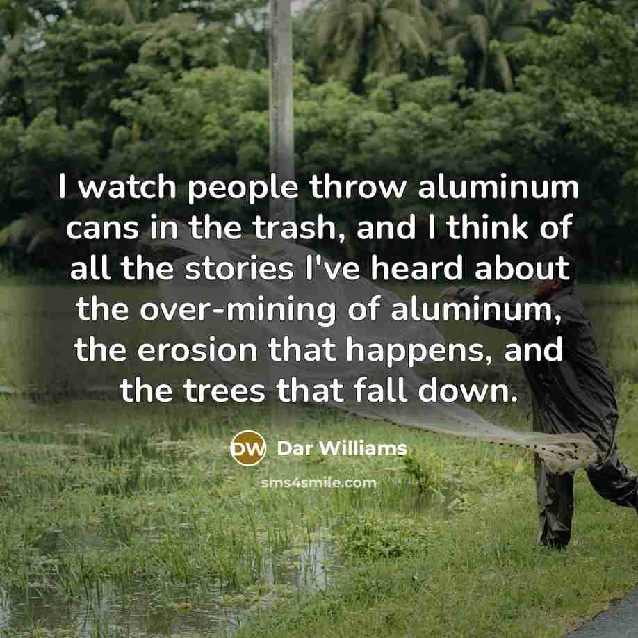 “I watch people throw aluminum cans in the trash, and…” quote by Dar Williams