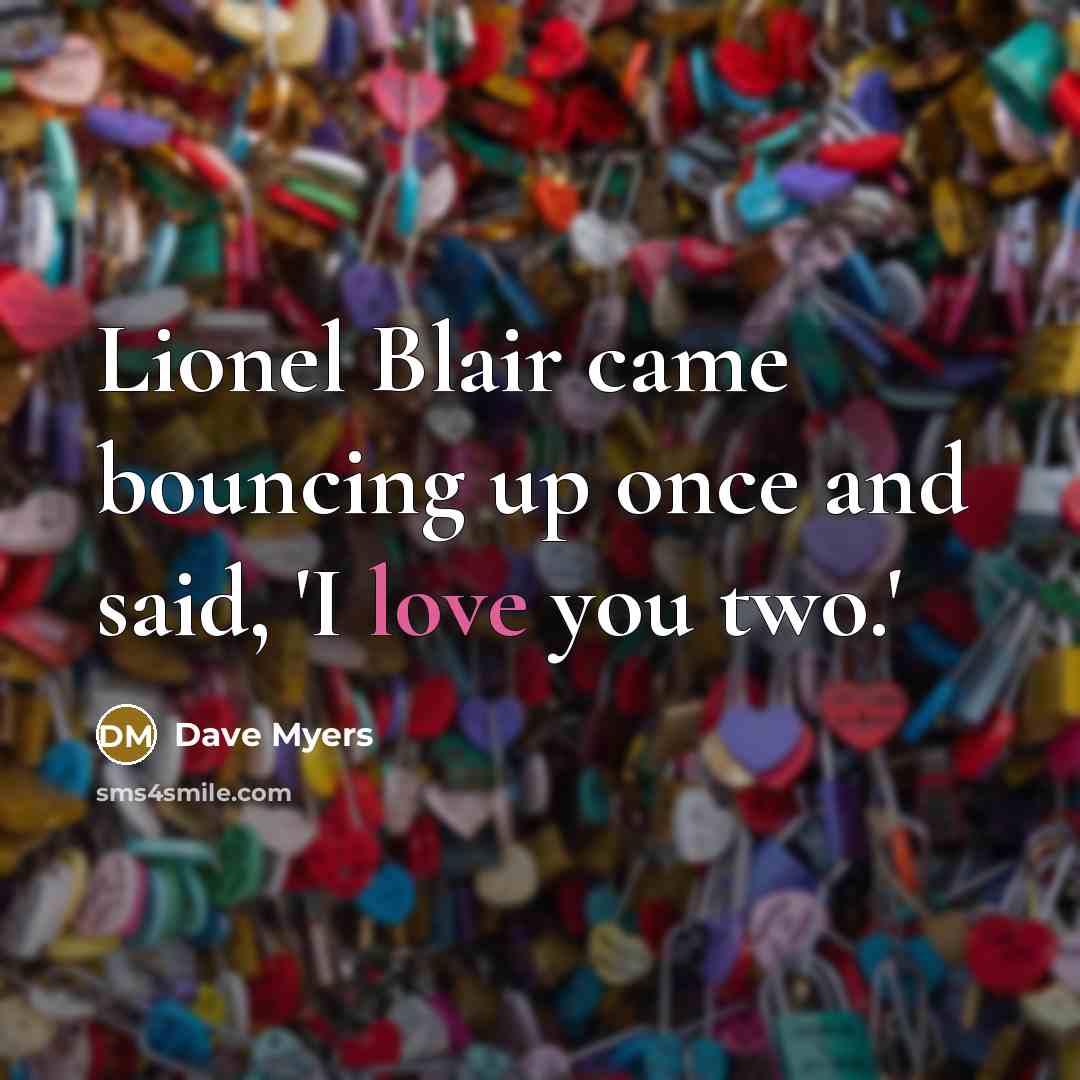 “Lionel Blair came bouncing up once and said, 'I love you two.'” quote by Dave Myers