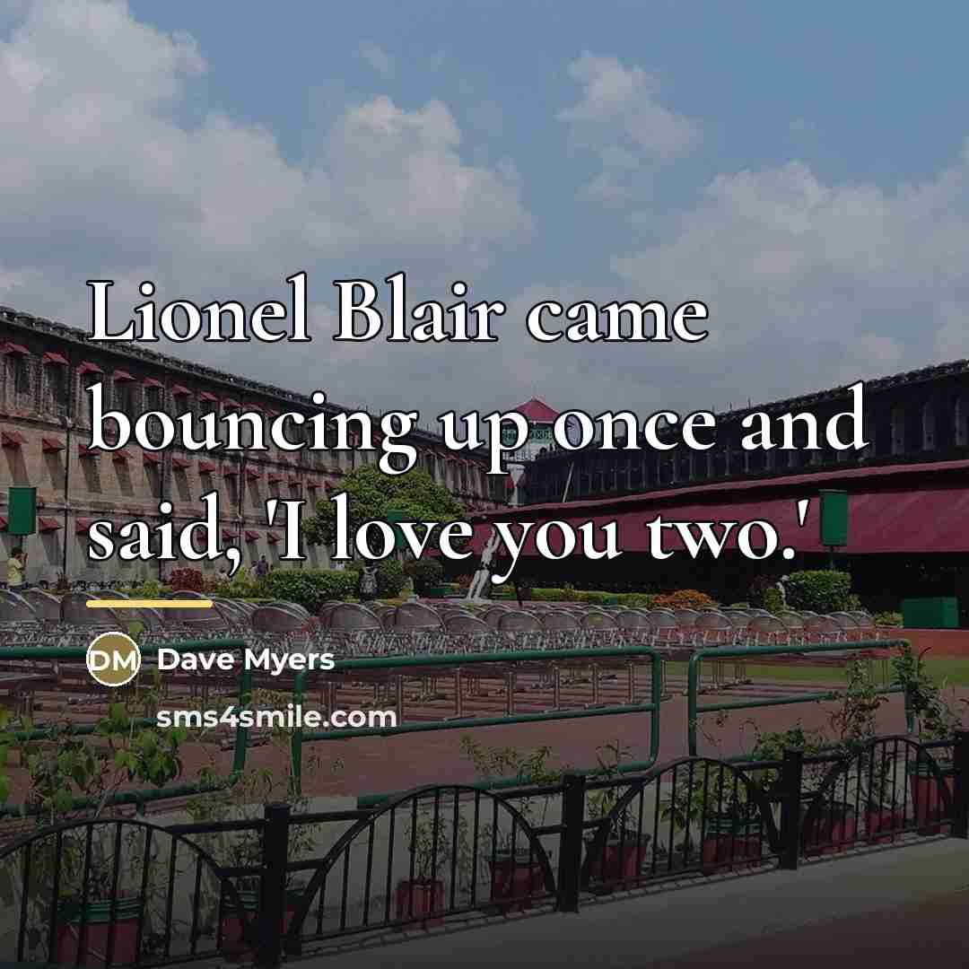 “Lionel Blair came bouncing up once and said, 'I love…” quote by Dave Myers