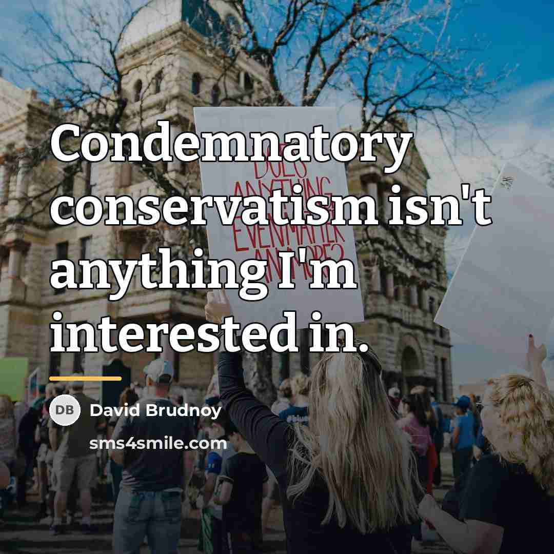 “Condemnatory conservatism isn't anything I'm interested in.…” quote by David Brudnoy