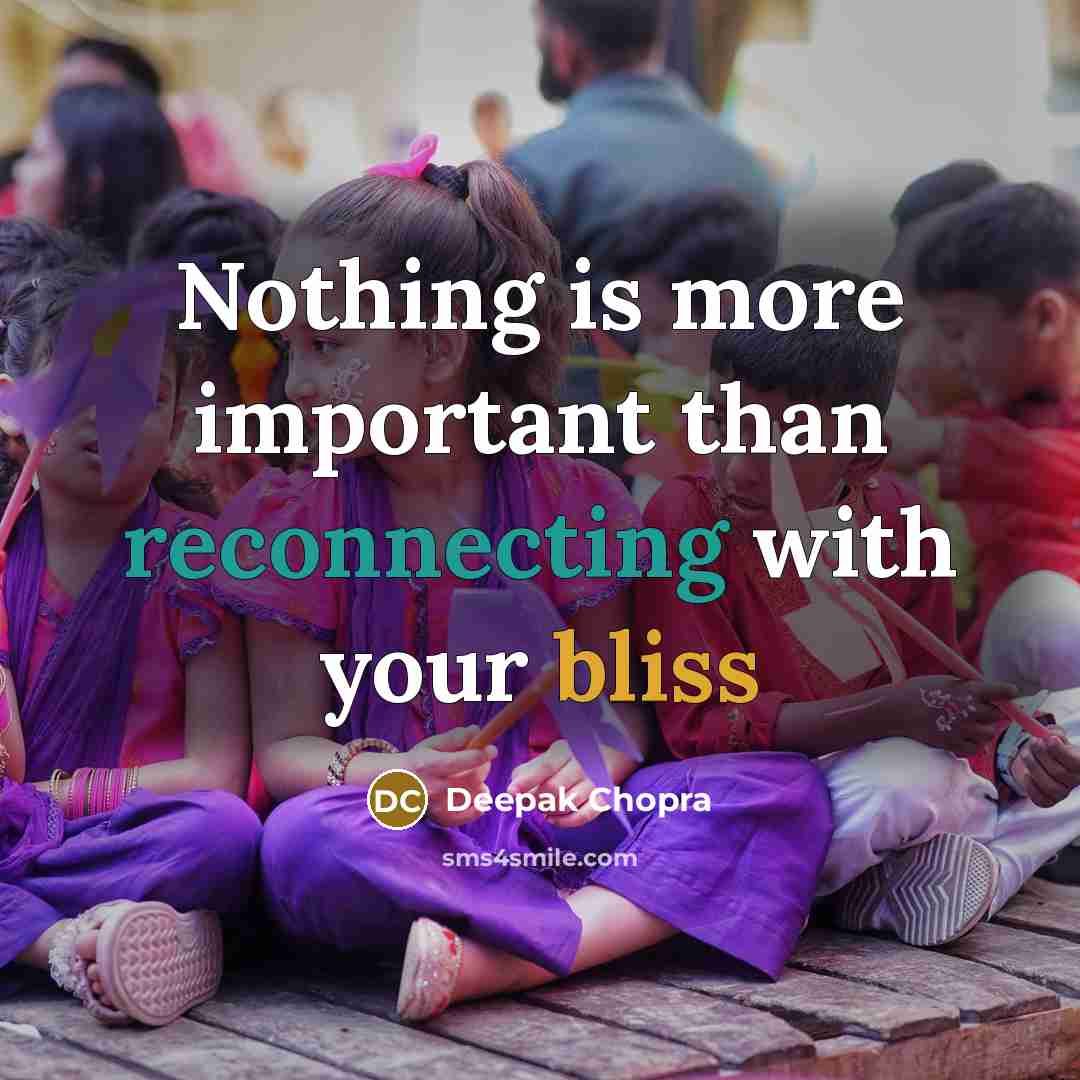 “Nothing is more important than reconnecting with your bliss” quote by Deepak Chopra