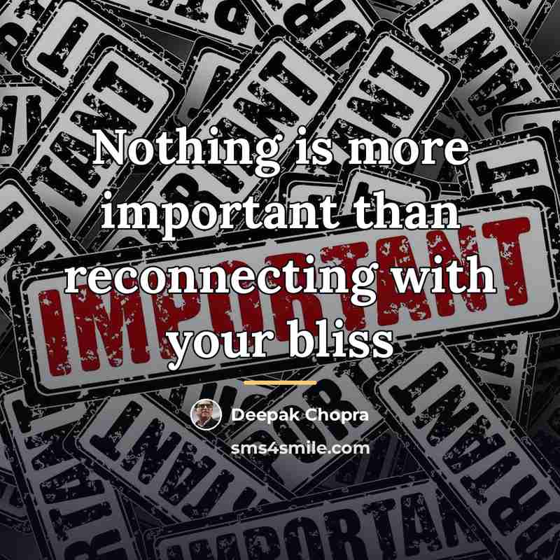 “Nothing is more important than reconnecting with your bliss…” quote by Deepak Chopra