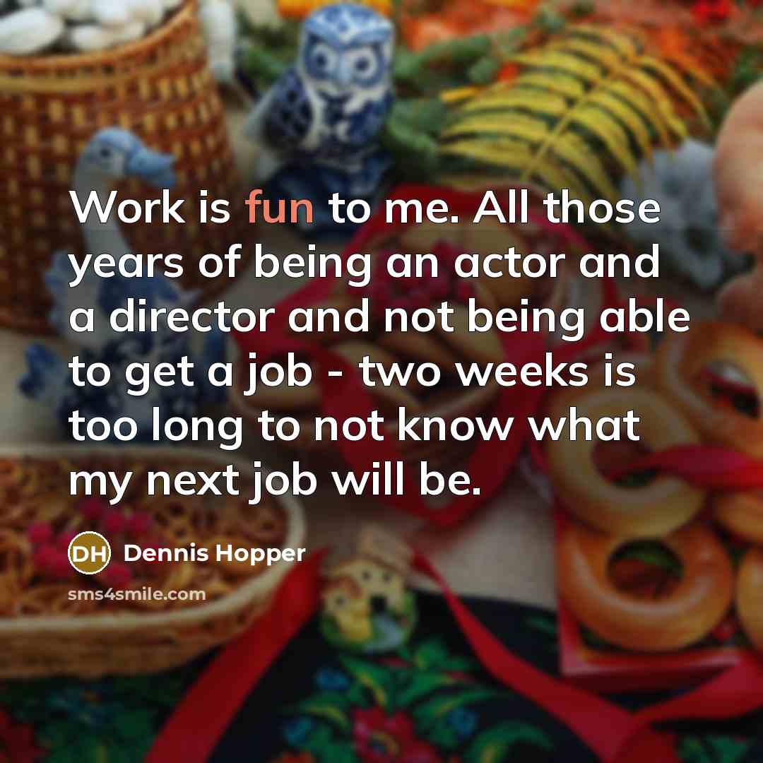 “Work is fun to me. All those years of being…” quote by Dennis Hopper
