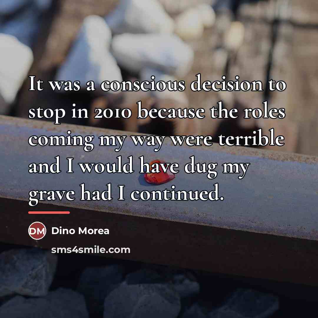 “It was a conscious decision to stop in 2010 because…” quote by Dino Morea