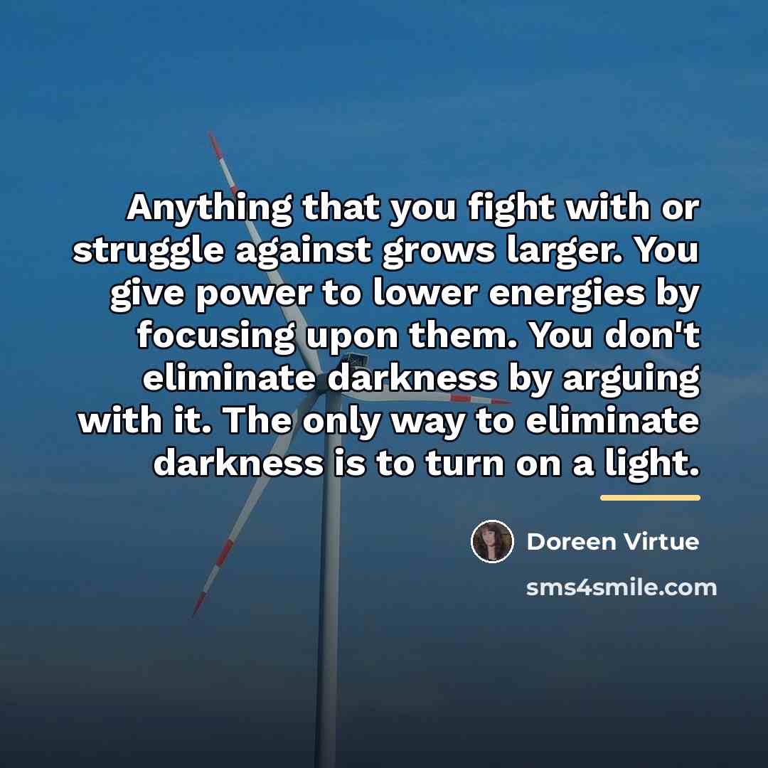 “Anything that you fight with or struggle against grows larger.…” quote by Doreen Virtue