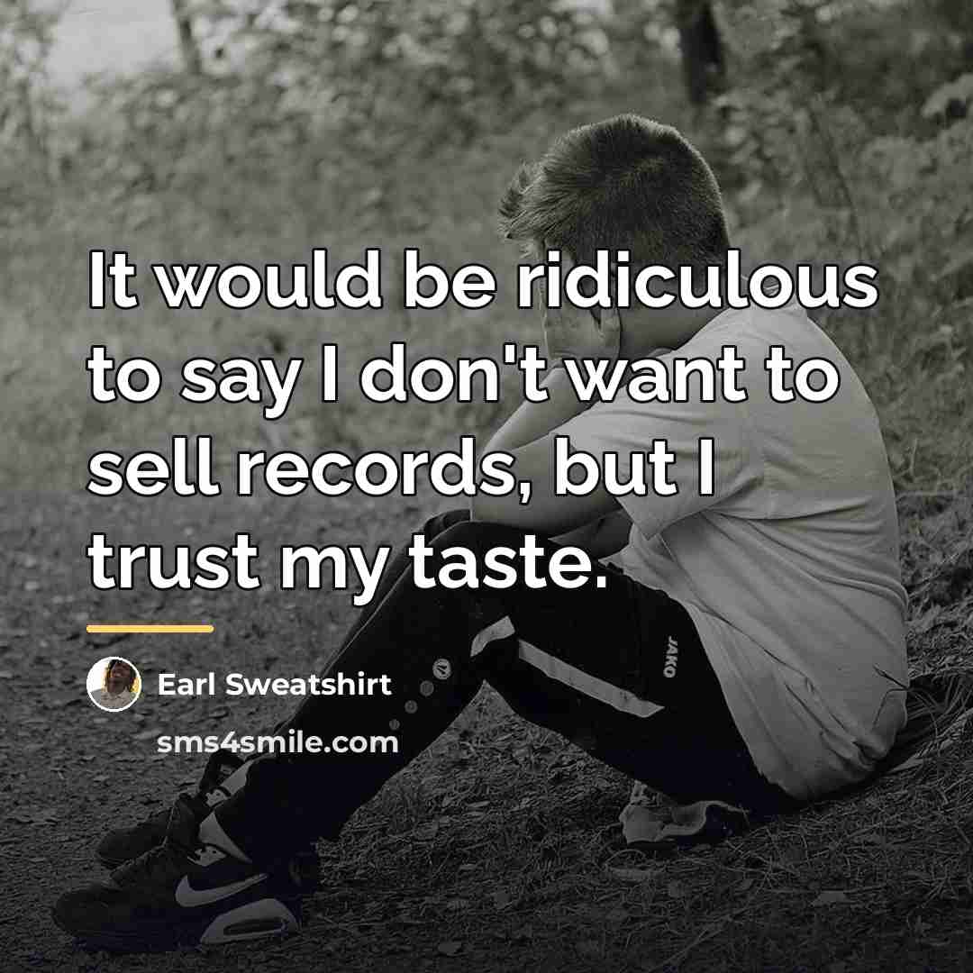 “It would be ridiculous to say I don't want to…” quote by Earl Sweatshirt