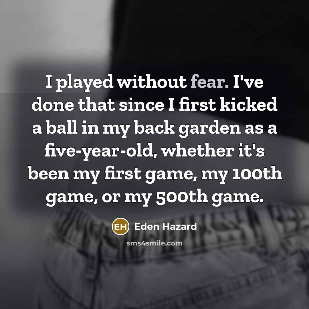 “I played without fear. I've done that since I first…” quote by Eden Hazard