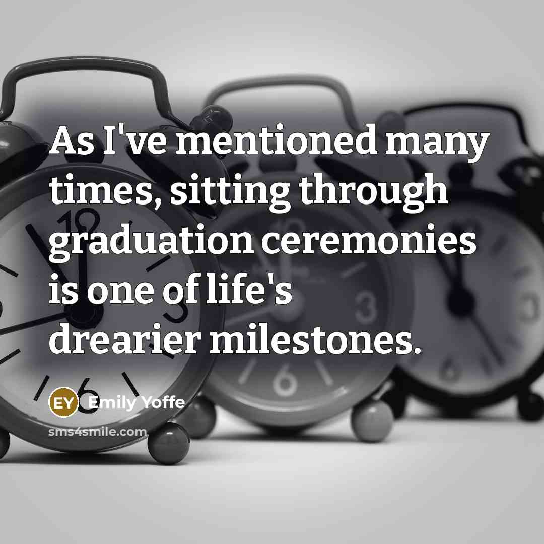 “Аs I've mentioned many times, sitting through graduation ceremonies is…” quote by Emily Yoffe