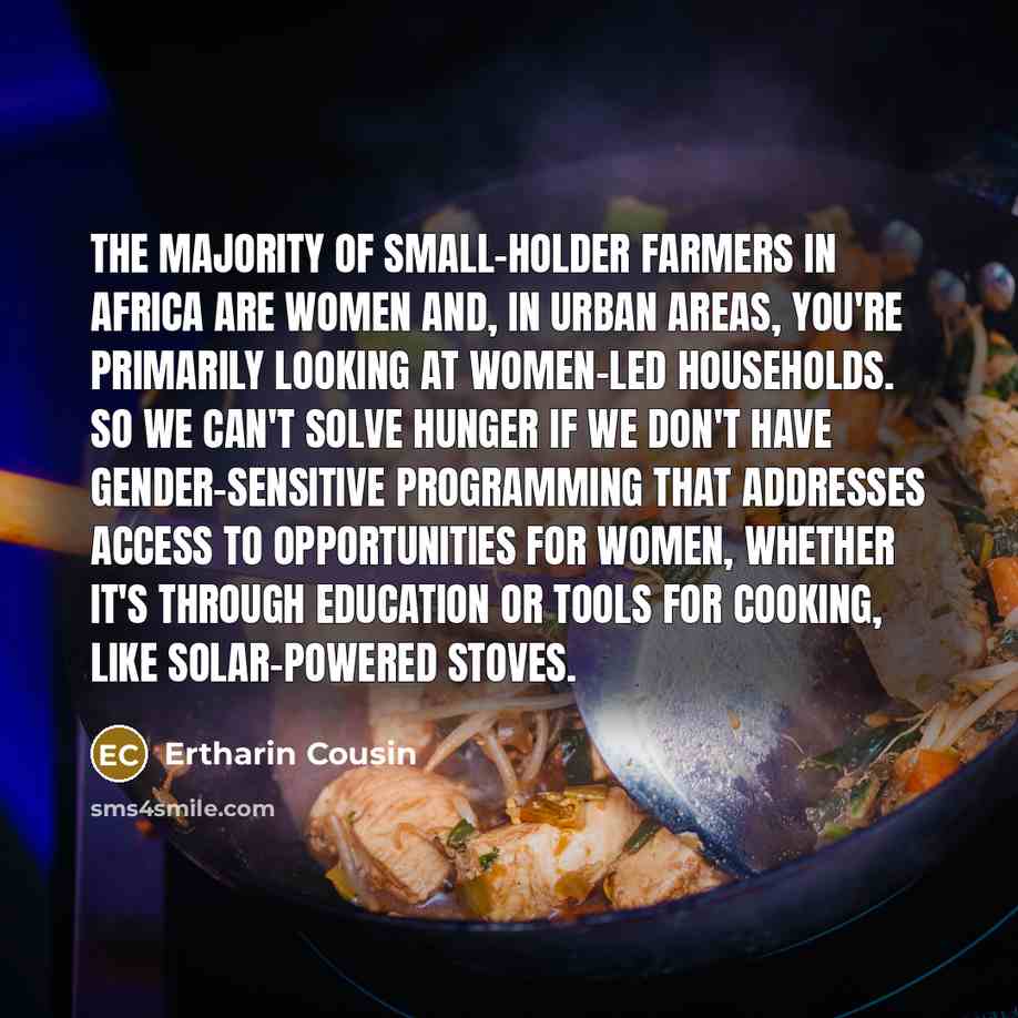 “The majority of small-holder farmers in Africa are women and,…” quote by Ertharin Cousin