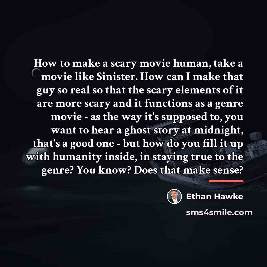 “How to make a scary movie human, take a movie…” quote by Ethan Hawke