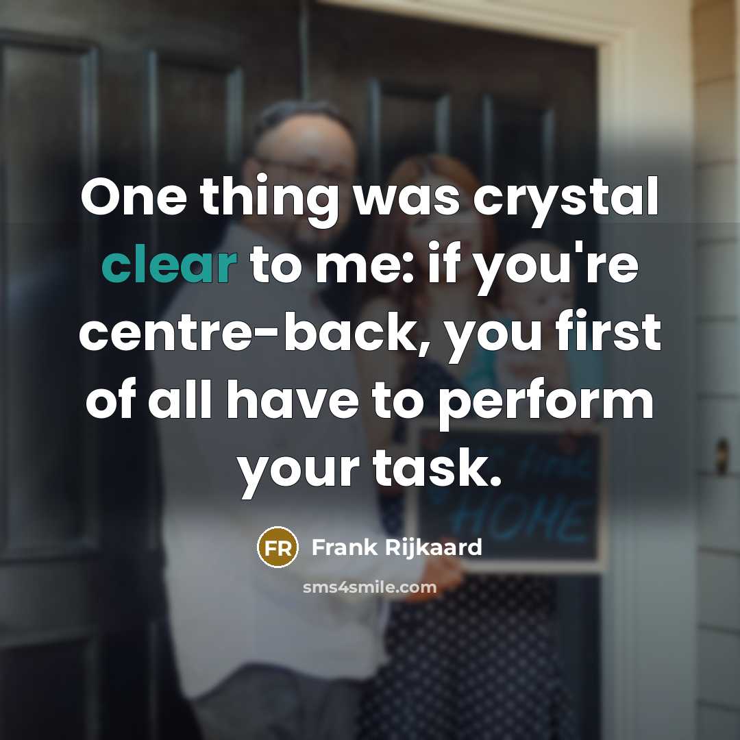 “One thing was crystal clear to me: if you're centre-back, you first of all have to perform your task.” quote by Frank Rijkaard
