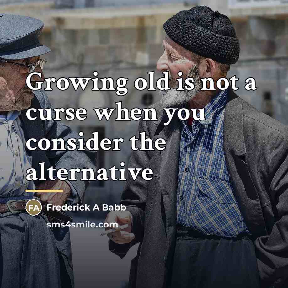 “Growing old is not a curse when you consider the…” quote by Frederick A Babb