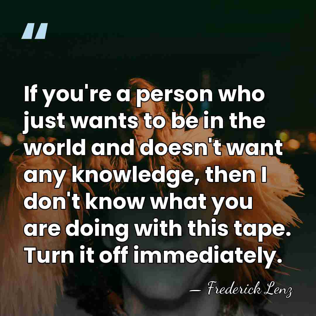 If you're a person who just wants to be in the world&hellip; - Frederick Lenz
