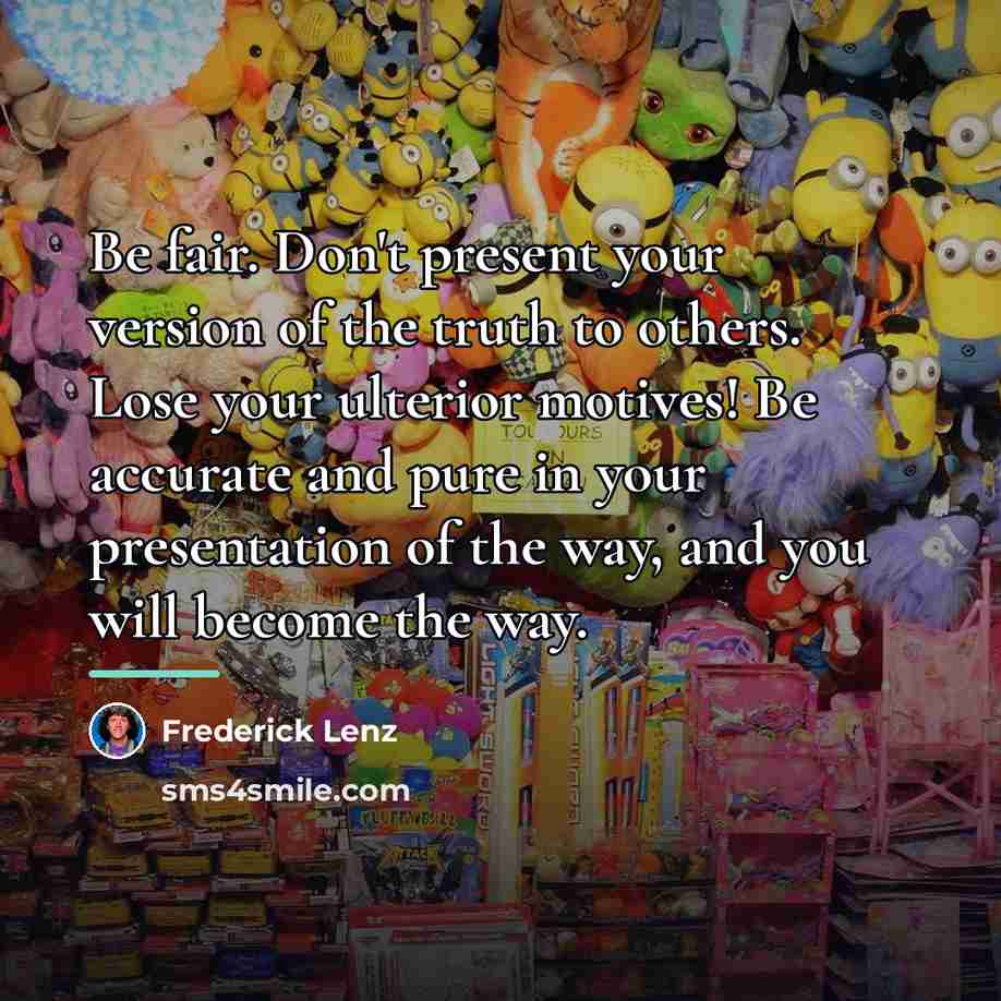 “Be fair. Don't present your version of the truth to…” quote by Frederick Lenz