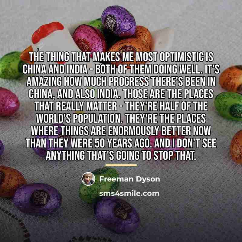 “The thing that makes me most optimistic is China and…” quote by Freeman Dyson