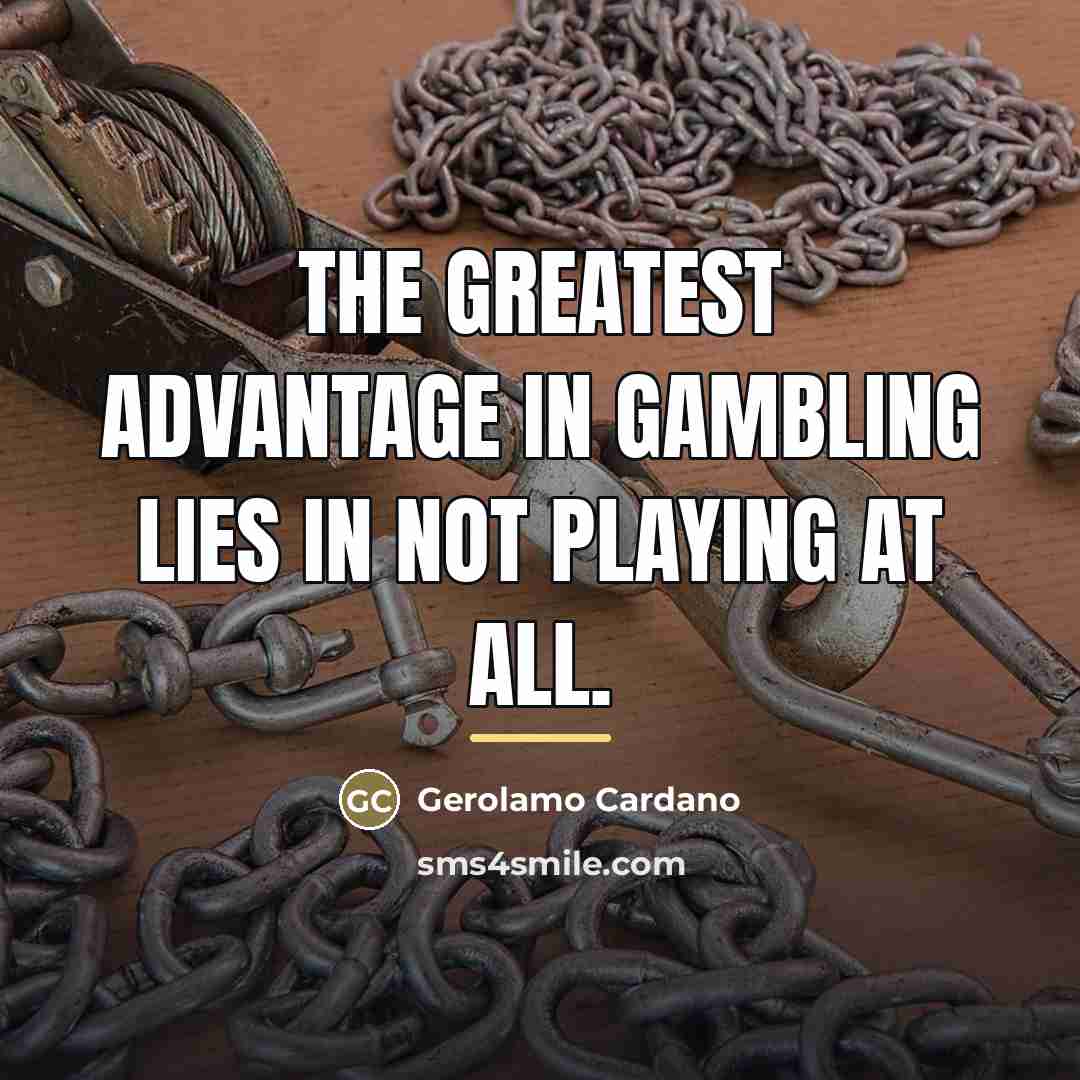 “The greatest advantage in gambling lies in not playing at…” quote by Gerolamo Cardano