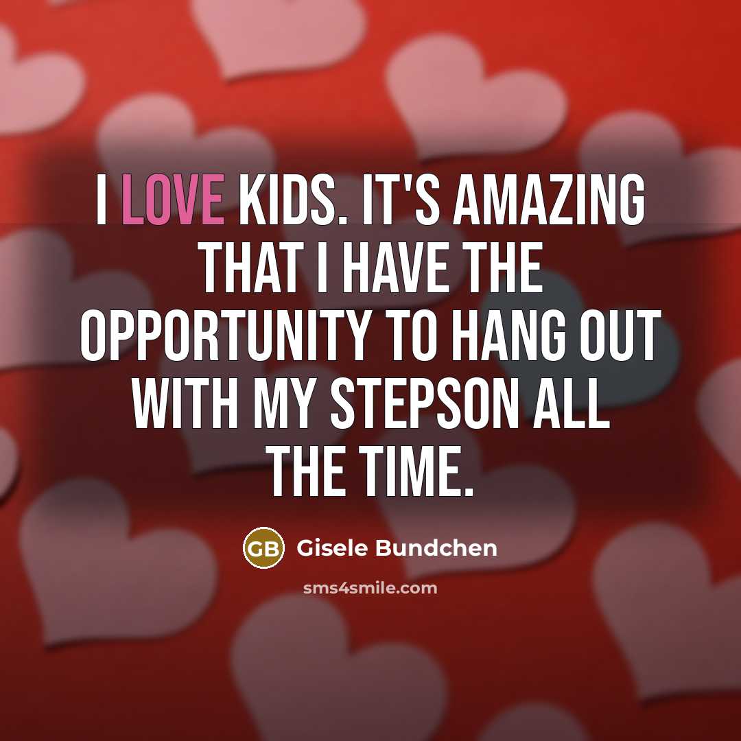“I love kids. It's amazing that I have the opportunity…” quote by Gisele Bundchen