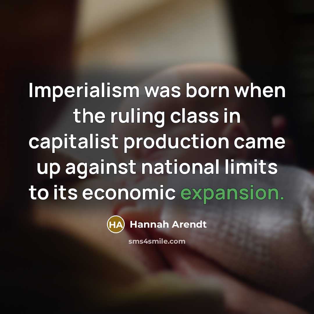 “Imperialism was born when the ruling class in capitalist production…” quote by Hannah Arendt