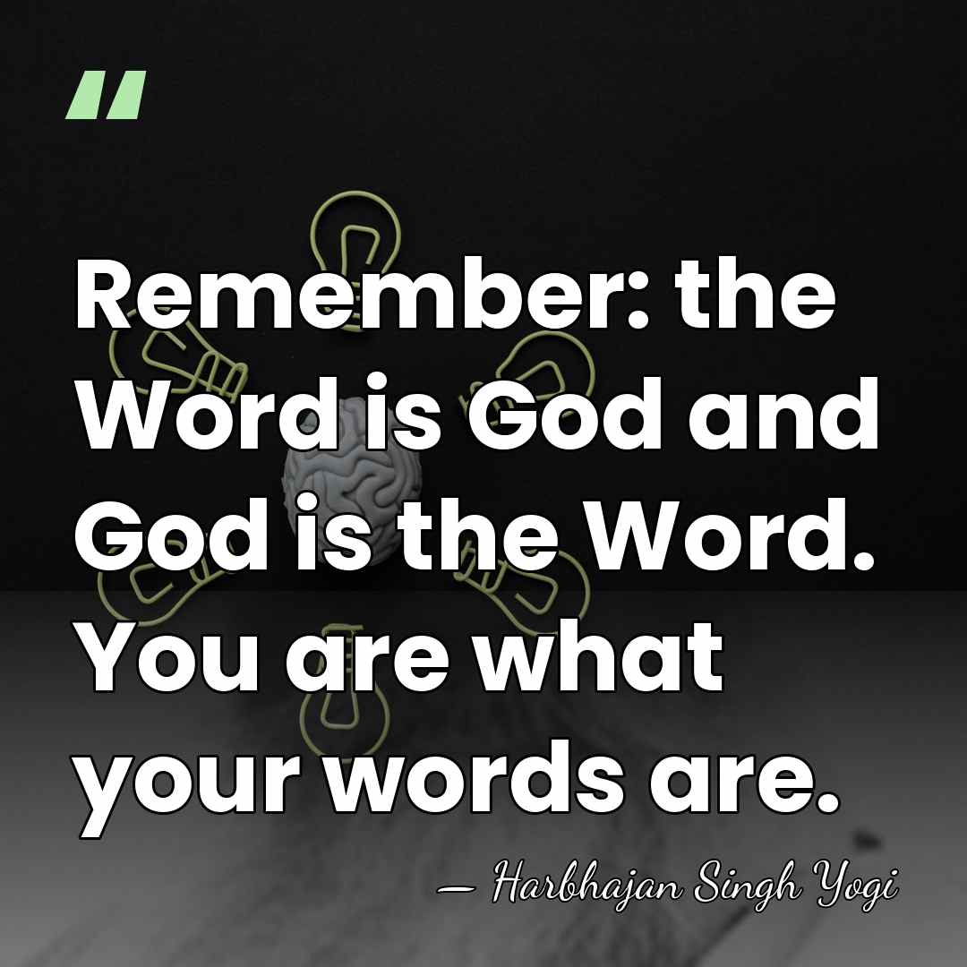 Remember: the Word is God and God is the Word. You are&hellip; - Harbhajan Singh Yogi