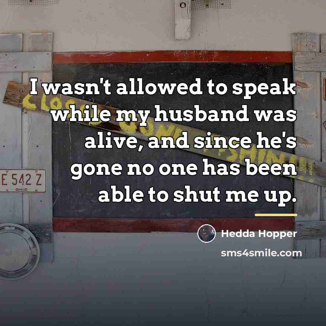 “I wasn't allowed to speak while my husband was alive,…” quote by Hedda Hopper