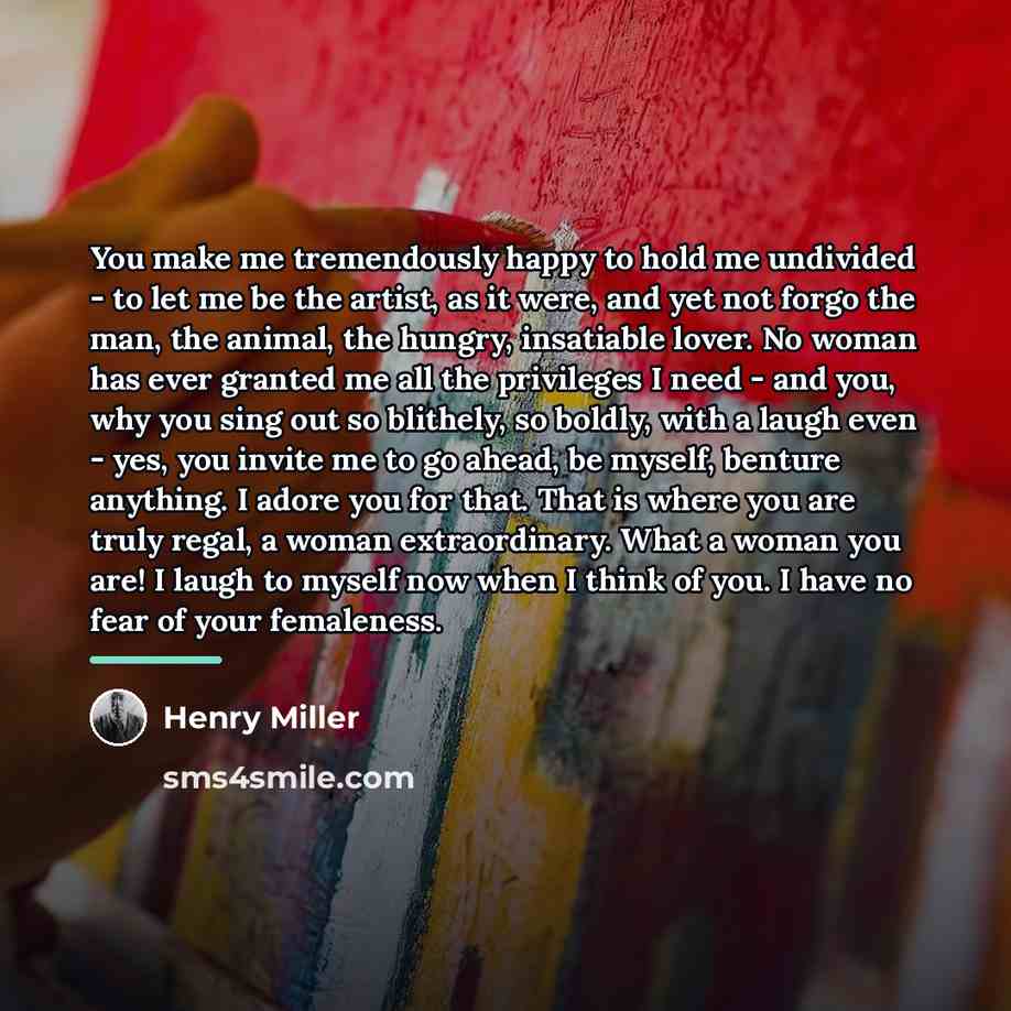 “You make me tremendously happy to hold me undivided -…” quote by Henry Miller