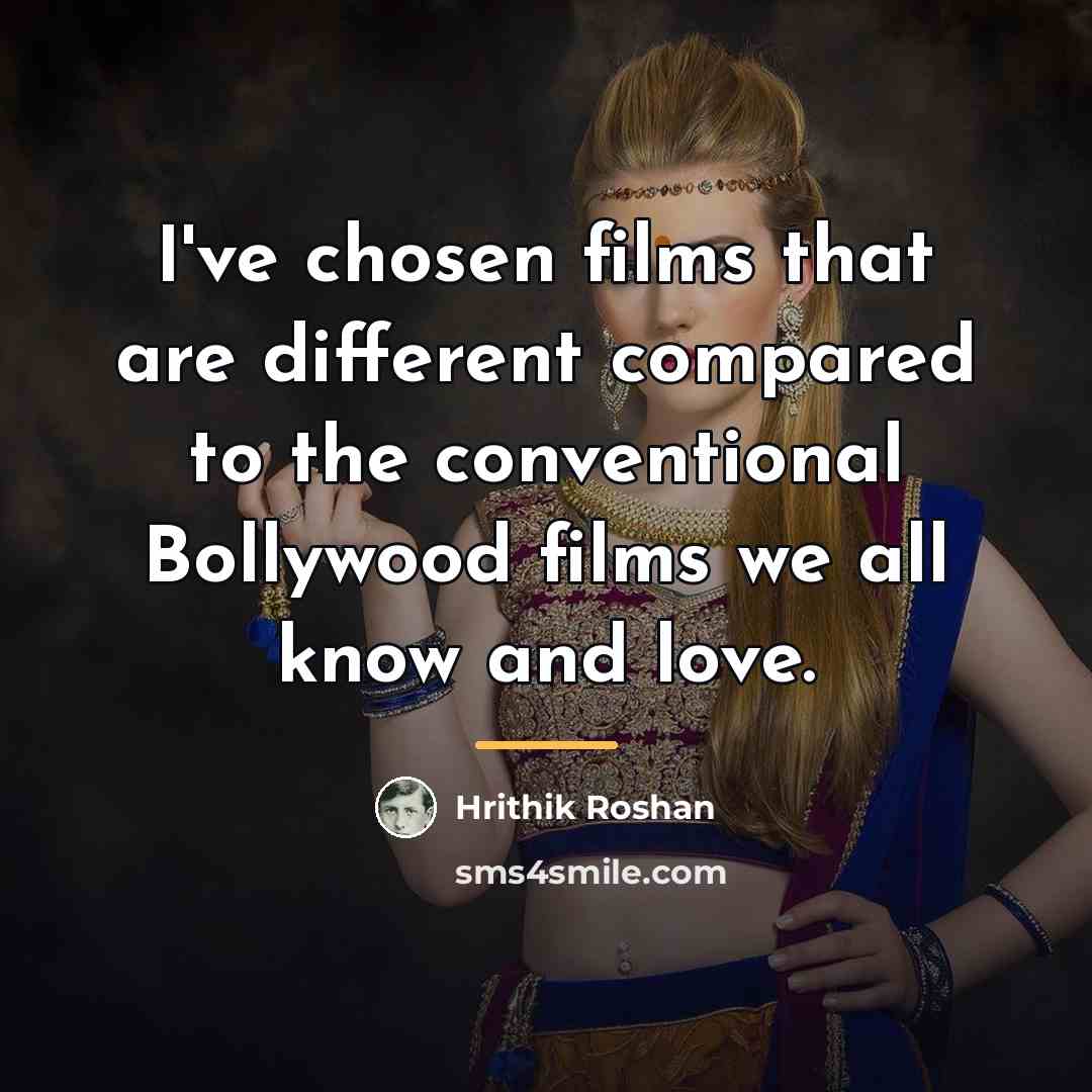 “I've chosen films that are different compared to the conventional…” quote by Hrithik Roshan