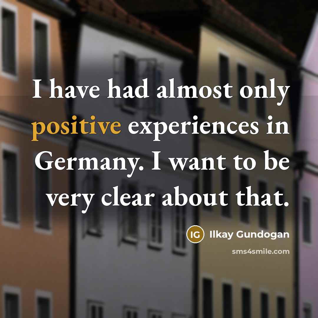 “I have had almost only positive experiences in Germany. I…” quote by Ilkay Gundogan