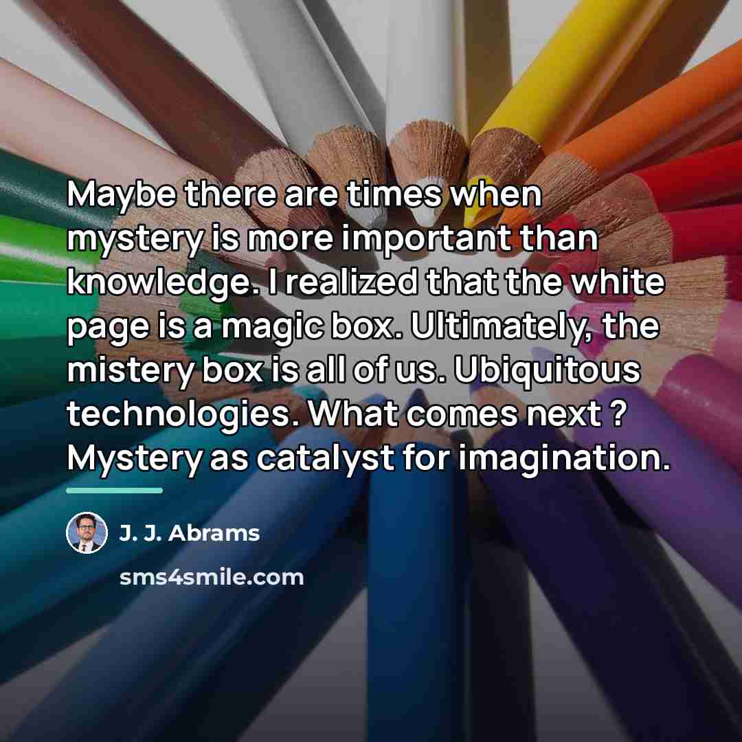 “Maybe there are times when mystery is more important than…” quote by J. J. Abrams