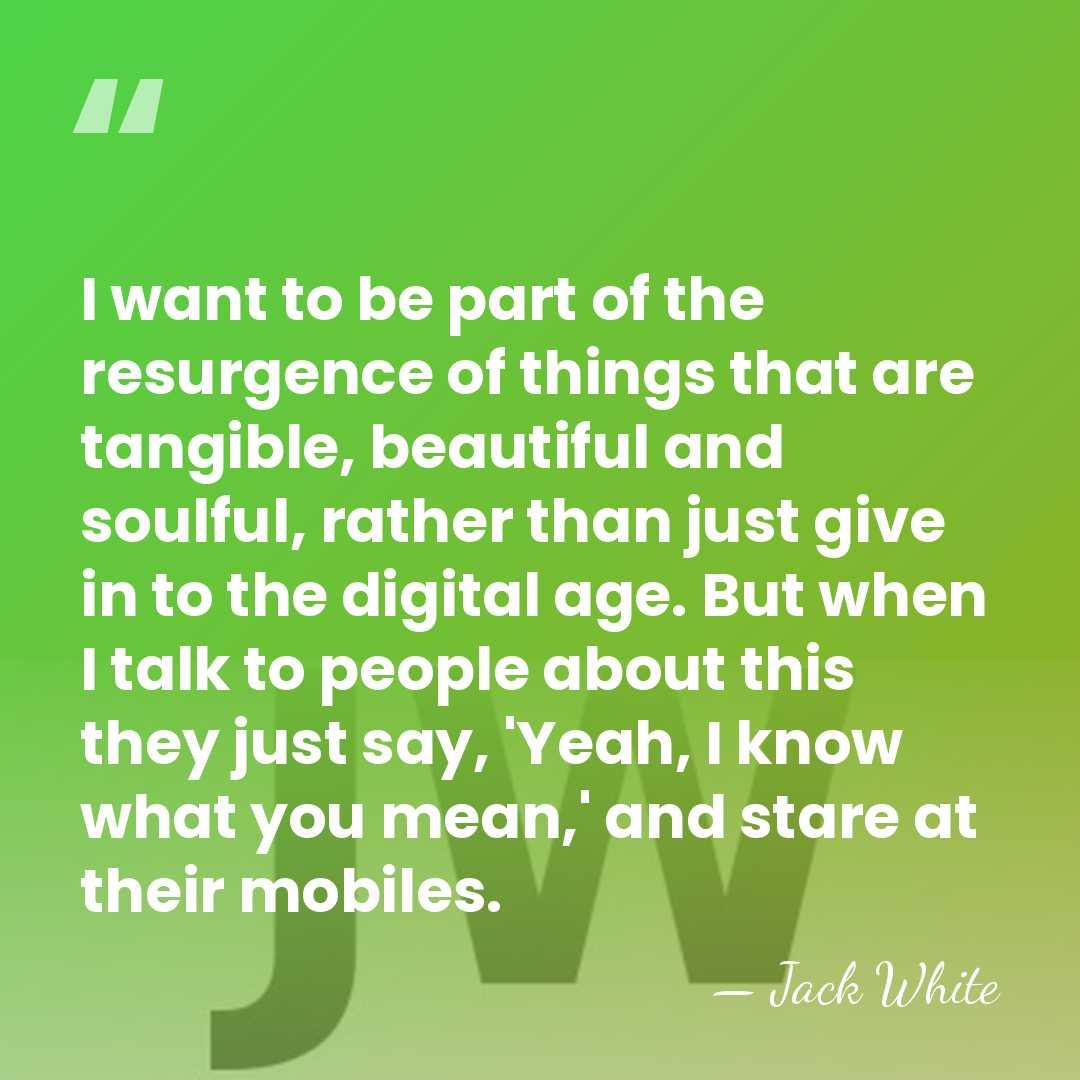 I want to be part of the resurgence of things that are&hellip; - Jack White