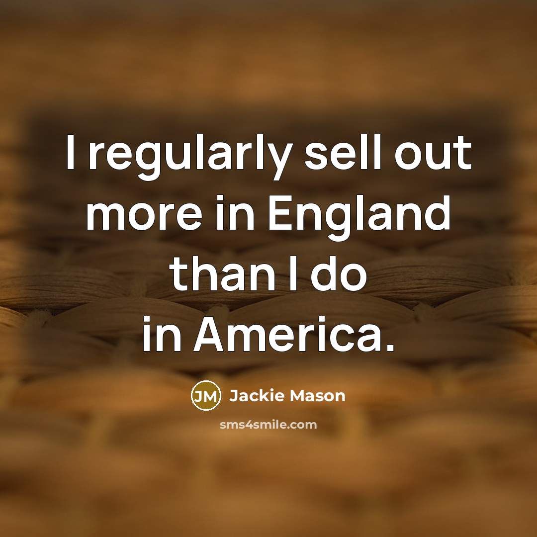 “I regularly sell out more in England than I do…” quote by Jackie Mason