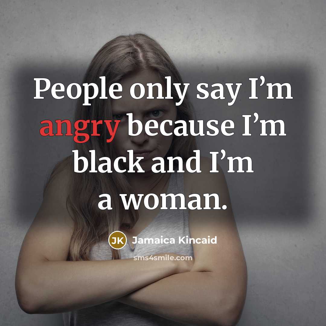 “People only say I’m angry because I’m black and I’m…” quote by Jamaica Kincaid