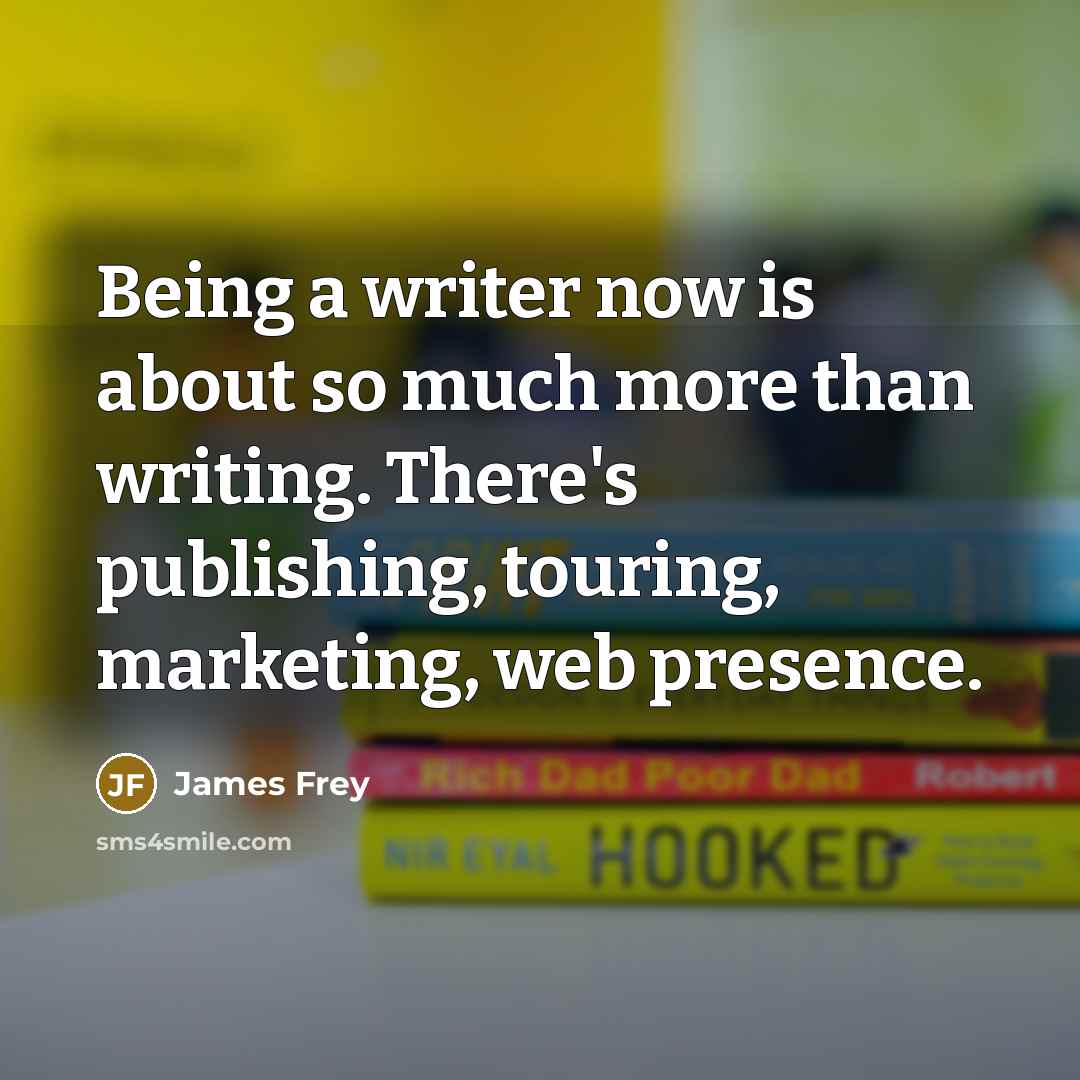“Being a writer now is about so much more than…” quote by James Frey