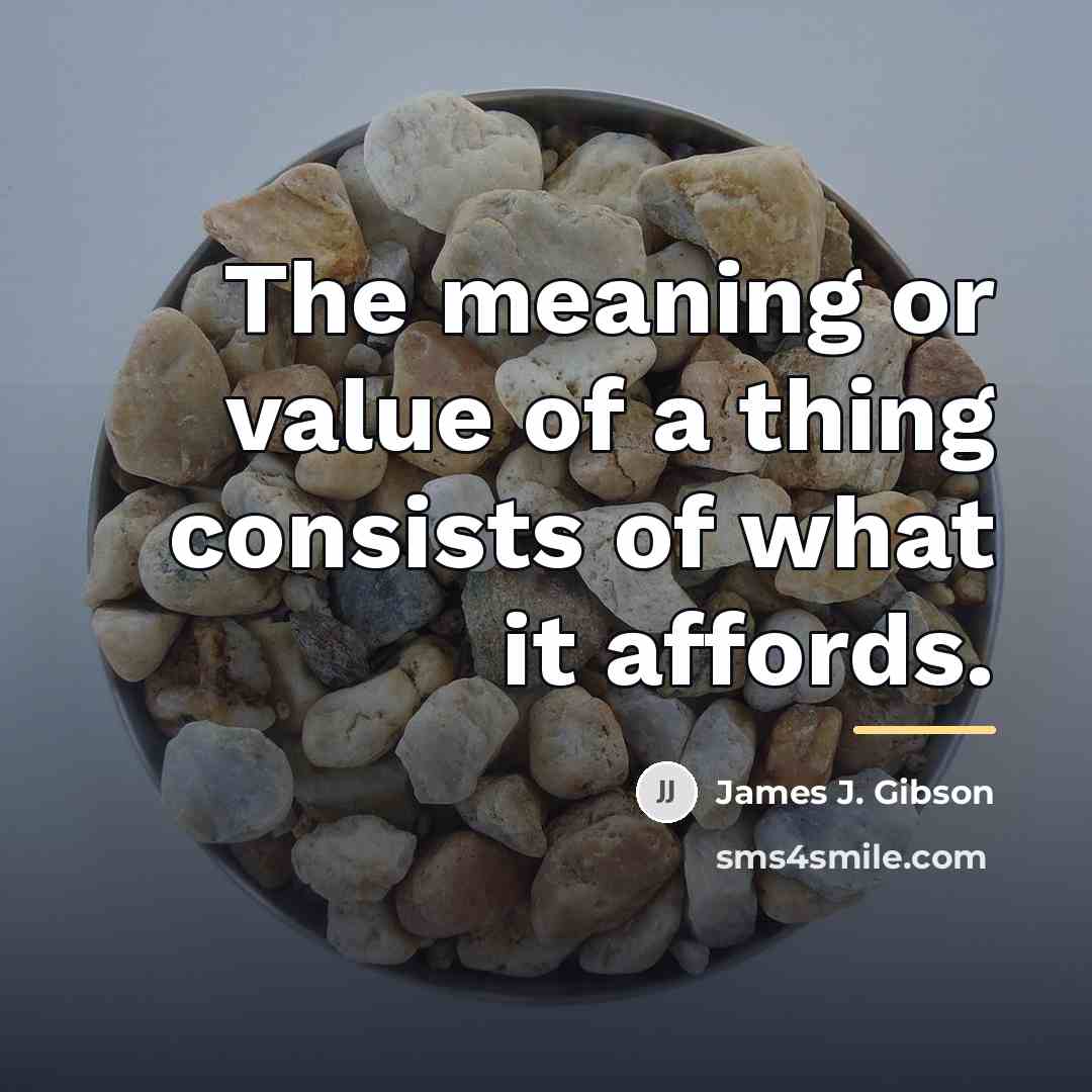 “The meaning or value of a thing consists of what…” quote by James J. Gibson