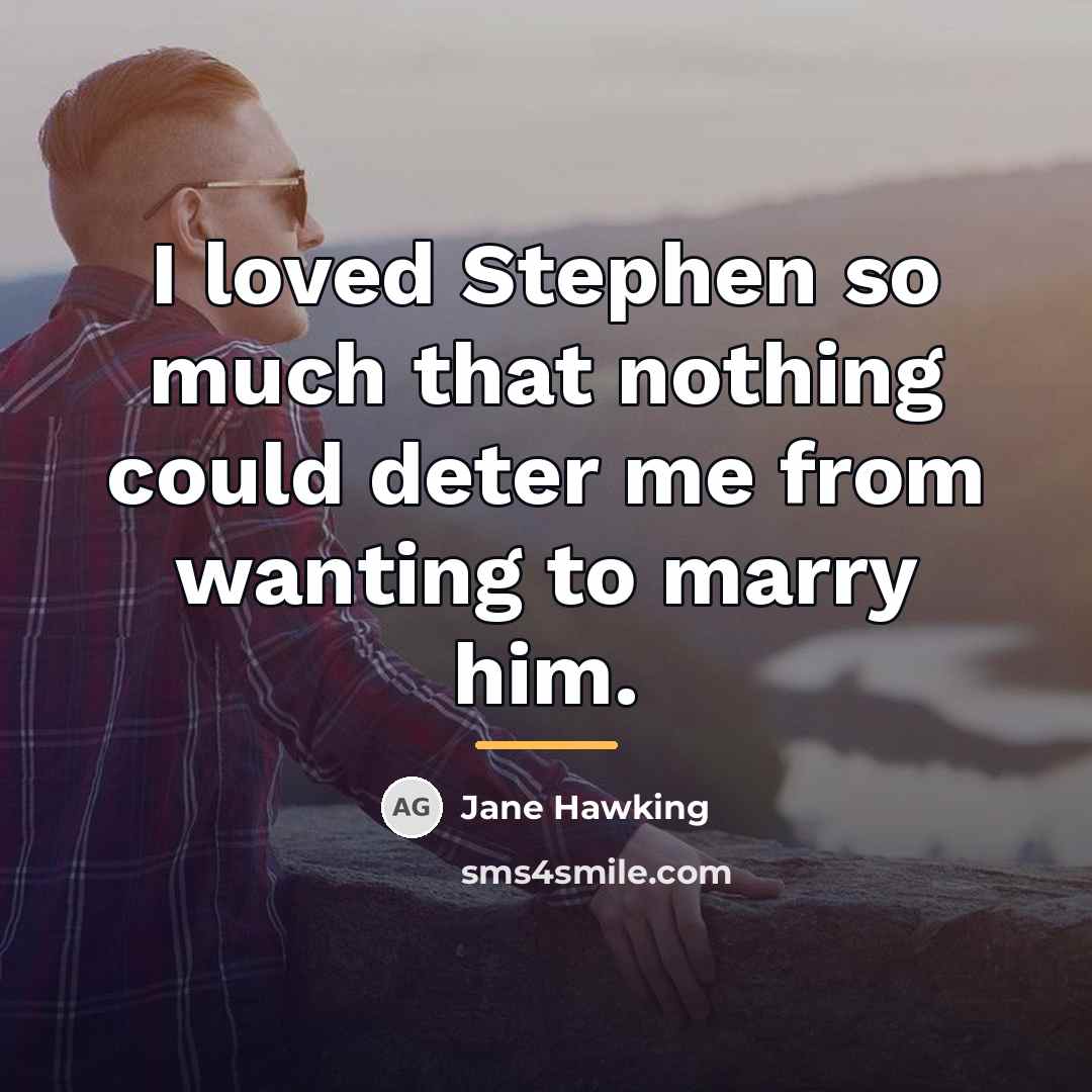 “I loved Stephen so much that nothing could deter me…” quote by Jane Hawking